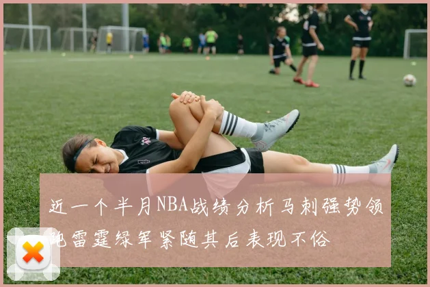 近一个半月NBA战绩分析马刺强势领跑雷霆绿军紧随其后表现不俗