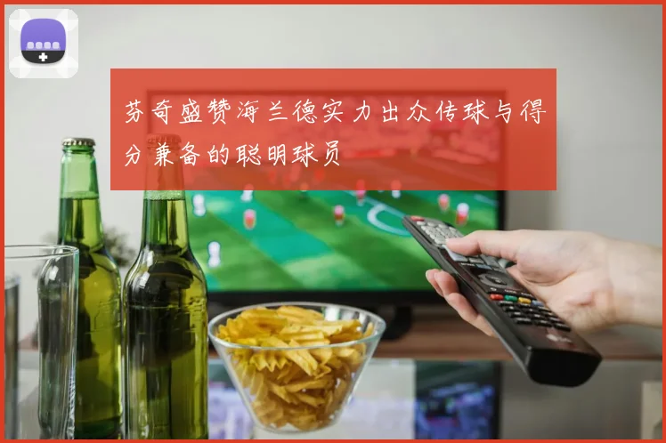 芬奇盛赞海兰德实力出众传球与得分兼备的聪明球员