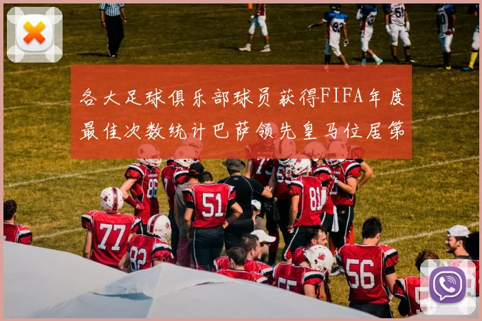 各大足球俱乐部球员获得FIFA年度最佳次数统计巴萨领先皇马位居第二