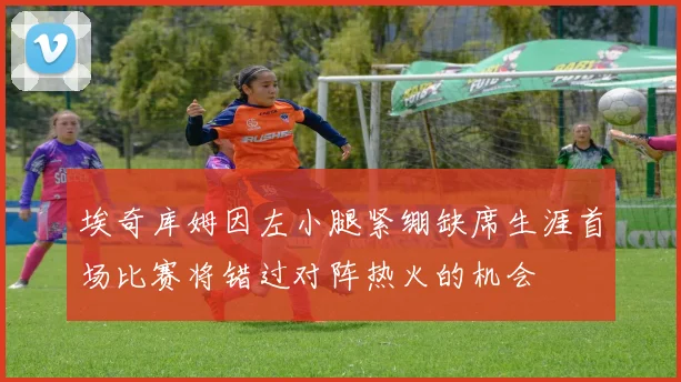埃奇库姆因左小腿紧绷缺席生涯首场比赛将错过对阵热火的机会