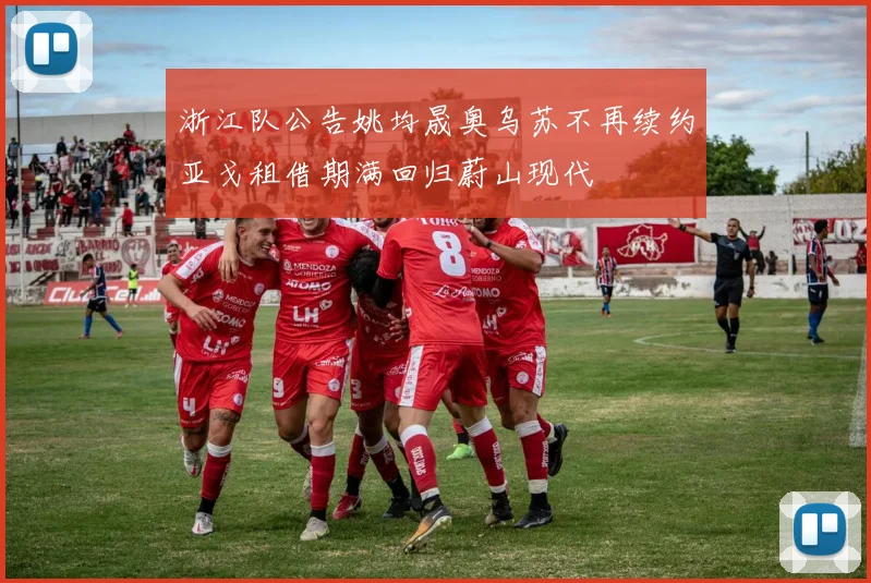 浙江队公告姚均晟奥乌苏不再续约亚戈租借期满回归蔚山现代