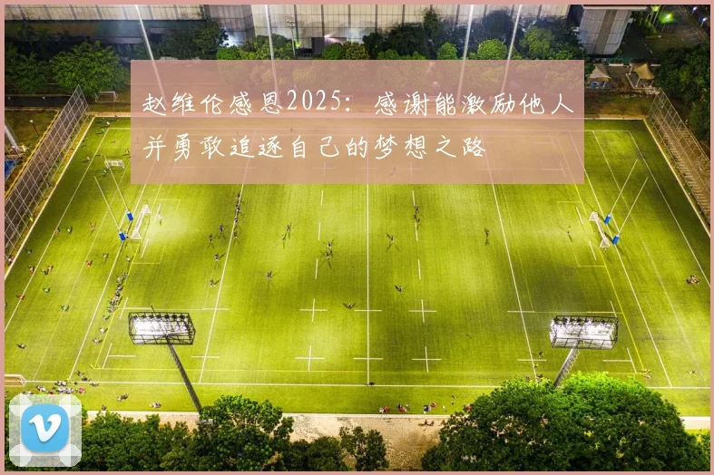 赵维伦感恩2025：感谢能激励他人并勇敢追逐自己的梦想之路